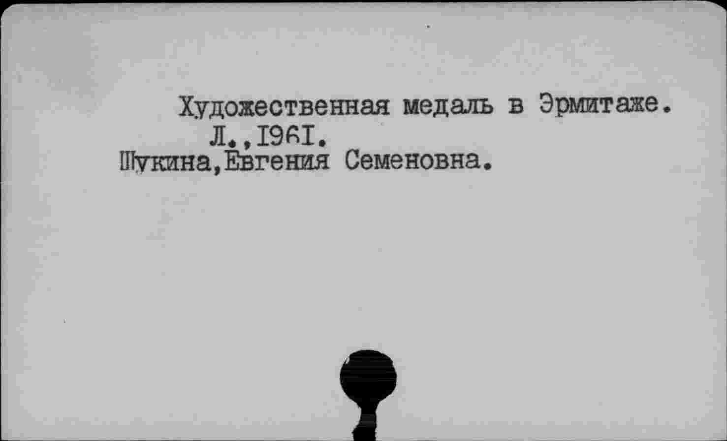 ﻿Художественная медаль в Эрмитаже.
Л..І9АІ.
Щукина,Евгения Семеновна.